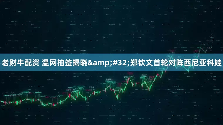 老财牛配资 温网抽签揭晓&#32;郑钦文首轮对阵西尼亚科娃