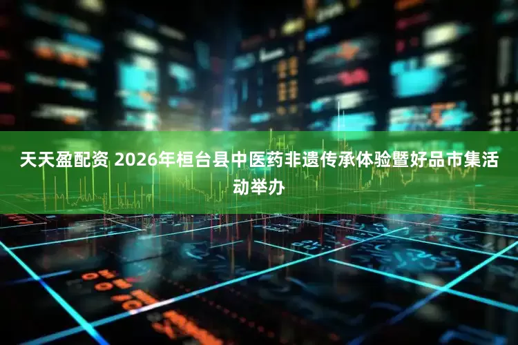 天天盈配资 2026年桓台县中医药非遗传承体验暨好品市集活动举办